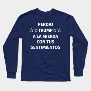 Perdió Trump. A la mierda con tus sentimientos Long Sleeve T-Shirt